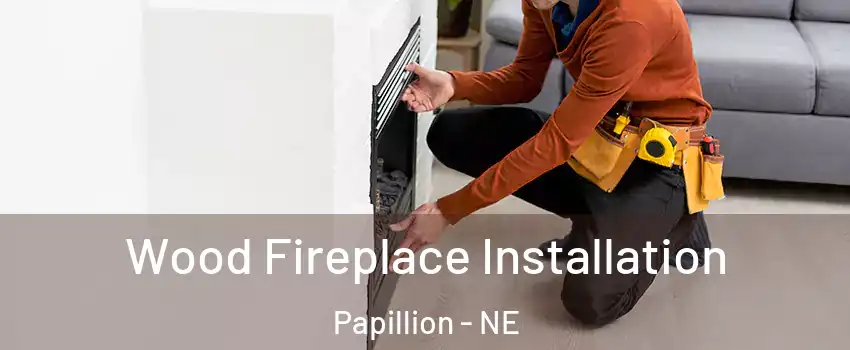  Wood Fireplace Installation Papillion - NE
