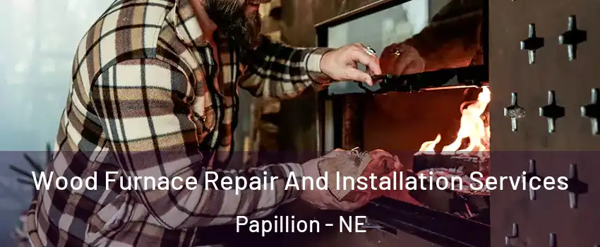  Wood Furnace Repair And Installation Services Papillion - NE